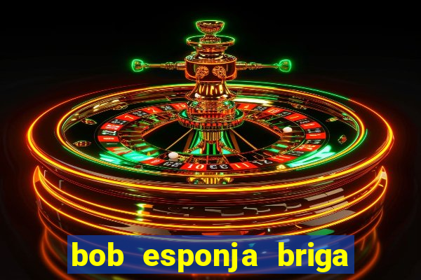 bob esponja briga nos corais